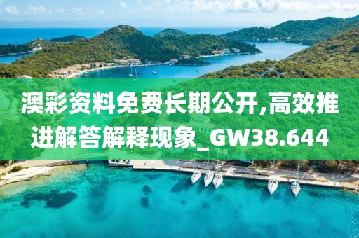 澳彩资料免费长期公开,高效推进解答解释现象_GW38.644