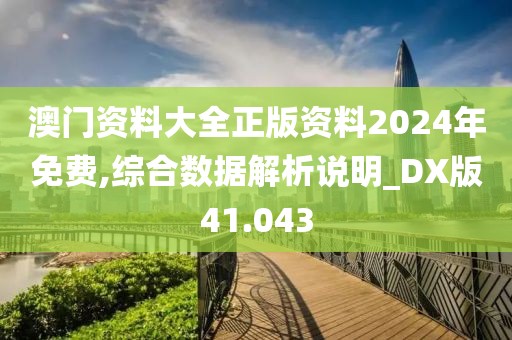 澳门资料大全正版资料2024年免费,综合数据解析说明_DX版41.043