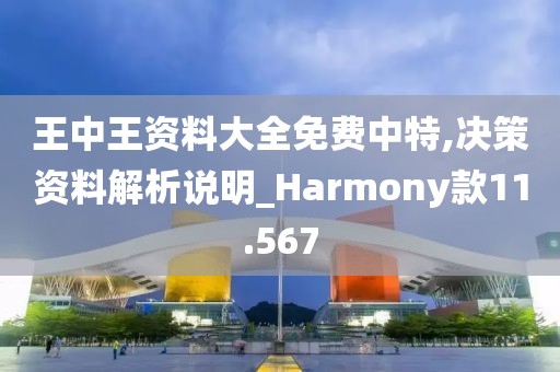 王中王资料大全免费中特,决策资料解析说明_Harmony款11.567