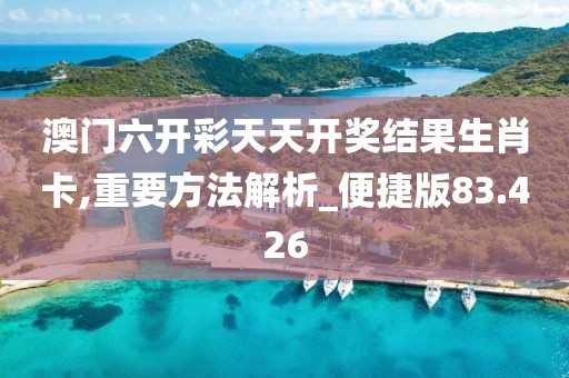 澳门六开彩天天开奖结果生肖卡,重要方法解析_便捷版83.426