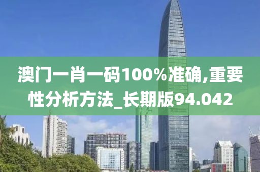 澳门一肖一码100%准确,重要性分析方法_长期版94.042