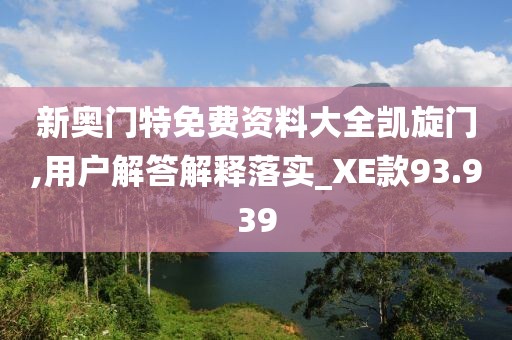 新奥门特免费资料大全凯旋门,用户解答解释落实_XE款93.939