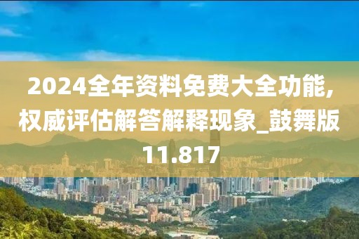 2024全年资料免费大全功能,权威评估解答解释现象_鼓舞版11.817