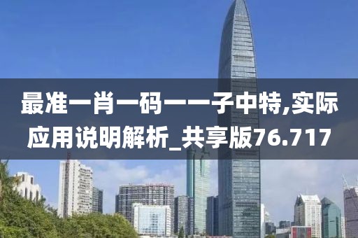 最准一肖一码一一子中特,实际应用说明解析_共享版76.717