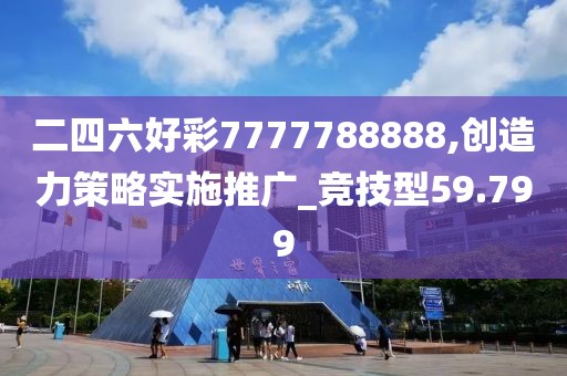 二四六好彩7777788888,创造力策略实施推广_竞技型59.799