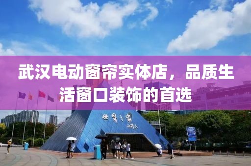 武汉电动窗帘实体店，品质生活窗口装饰的首选
