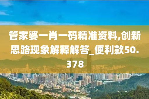 管家婆一肖一码精准资料,创新思路现象解释解答_便利款50.378