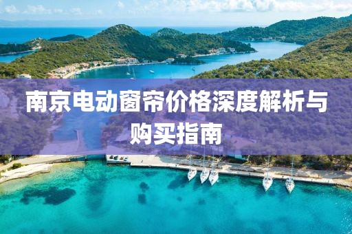 南京电动窗帘价格深度解析与购买指南