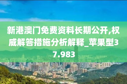 新港澳门免费资料长期公开,权威解答措施分析解释_苹果型37.983
