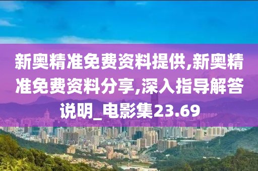 新奥精准免费资料提供,新奥精准免费资料分享,深入指导解答说明_电影集23.69