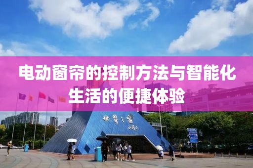 电动窗帘的控制方法与智能化生活的便捷体验