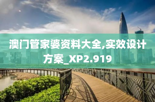 澳门管家婆资料大全,实效设计方案_XP2.919