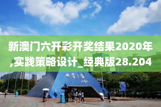 新澳门六开彩开奖结果2020年,实践策略设计_经典版28.204