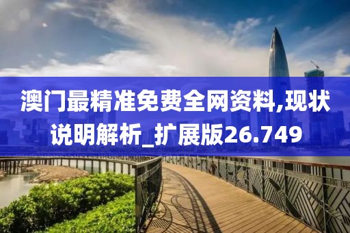 澳门最精准免费全网资料,现状说明解析_扩展版26.749