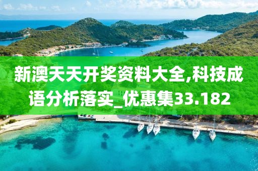 新澳天天开奖资料大全,科技成语分析落实_优惠集33.182
