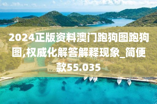 2024正版资料澳门跑狗图跑狗图,权威化解答解释现象_简便款55.035