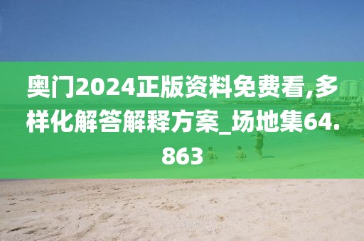 奥门2024正版资料免费看,多样化解答解释方案_场地集64.863
