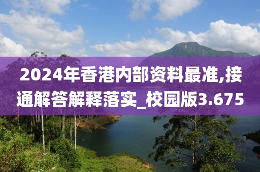 2024年香港内部资料最准,接通解答解释落实_校园版3.675