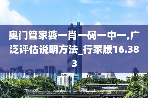 奥门管家婆一肖一码一中一,广泛评估说明方法_行家版16.383