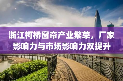 浙江柯桥窗帘产业繁荣，厂家影响力与市场影响力双提升