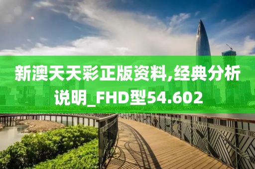 新澳天天彩正版资料,经典分析说明_FHD型54.602