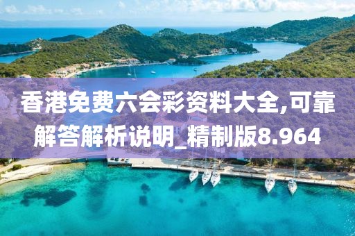 香港免费六会彩资料大全,可靠解答解析说明_精制版8.964