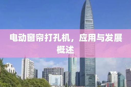 电动窗帘打孔机，应用与发展概述