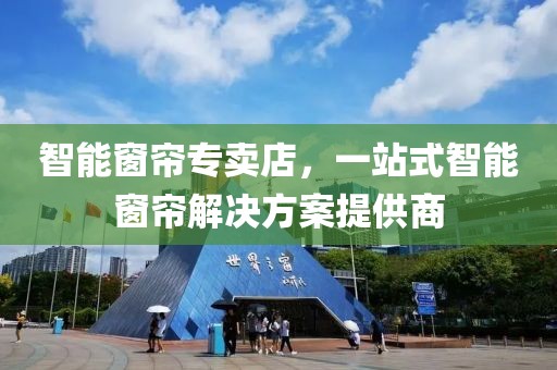 智能窗帘专卖店，一站式智能窗帘解决方案提供商