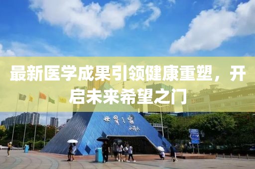 最新医学成果引领健康重塑，开启未来希望之门