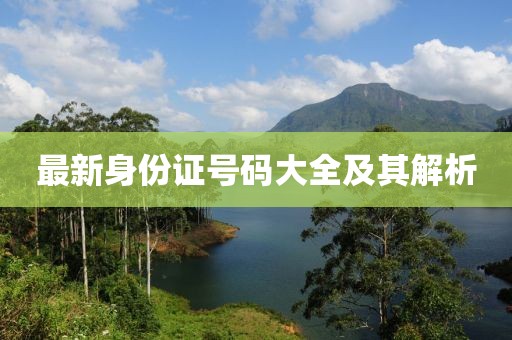最新身份证号码大全及其解析