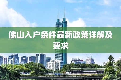 佛山入户条件最新政策详解及要求