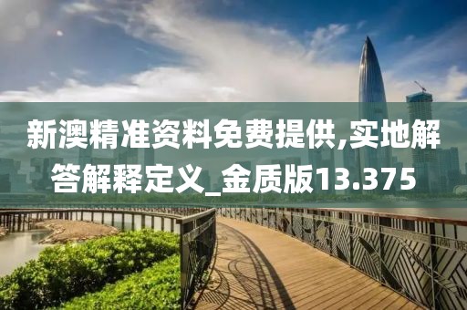 新澳精准资料免费提供,实地解答解释定义_金质版13.375