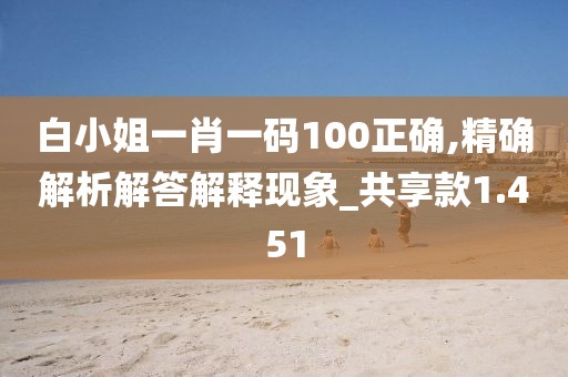 白小姐一肖一码100正确,精确解析解答解释现象_共享款1.451