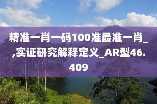 精准一肖一码100准最准一肖_,实证研究解释定义_AR型46.409