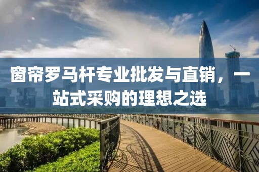 窗帘罗马杆专业批发与直销，一站式采购的理想之选