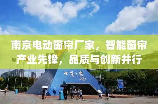 南京电动窗帘厂家，智能窗帘产业先锋，品质与创新并行