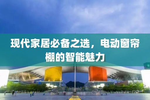 现代家居必备之选，电动窗帘棚的智能魅力