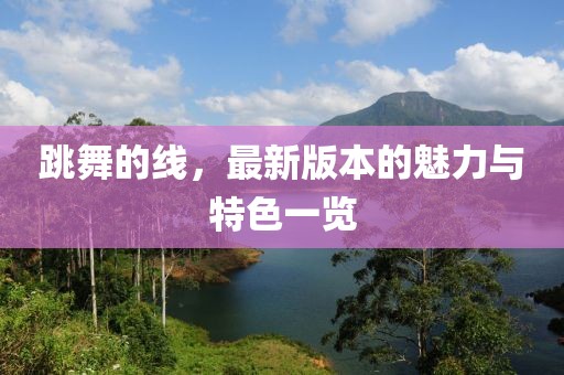 跳舞的线，最新版本的魅力与特色一览