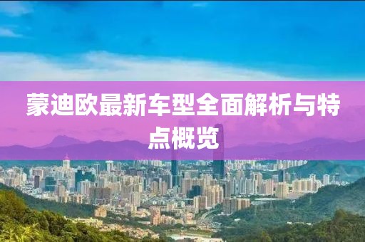 蒙迪欧最新车型全面解析与特点概览