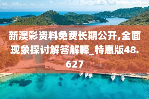 新澳彩资料免费长期公开,全面现象探讨解答解释_特惠版48.627