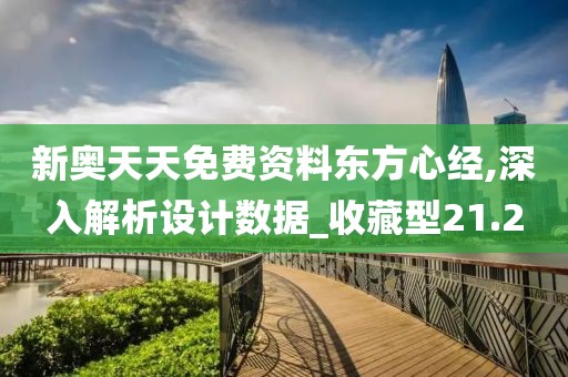 新奥天天免费资料东方心经,深入解析设计数据_收藏型21.2