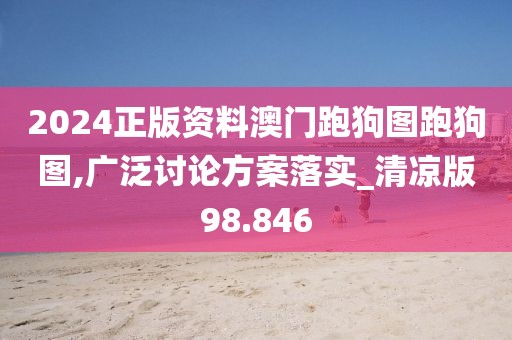 2024正版资料澳门跑狗图跑狗图,广泛讨论方案落实_清凉版98.846