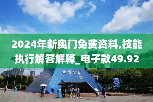 2024年新奥门免费资料,技能执行解答解释_电子款49.92