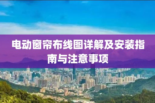 电动窗帘布线图详解及安装指南与注意事项