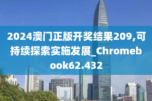 2024澳门正版开奖结果209,可持续探索实施发展_Chromebook62.432
