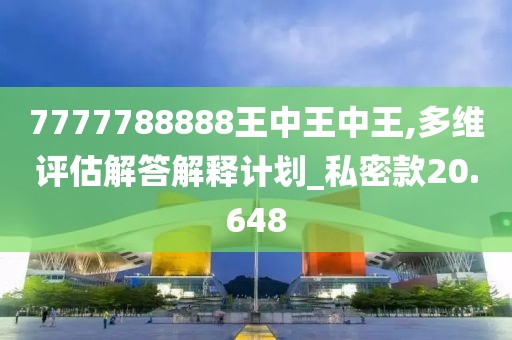7777788888王中王中王,多维评估解答解释计划_私密款20.648