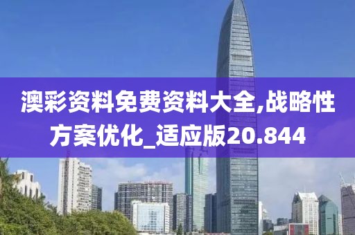 澳彩资料免费资料大全,战略性方案优化_适应版20.844