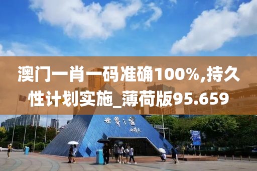 澳门一肖一码准确100%,持久性计划实施_薄荷版95.659