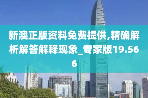 新澳正版资料免费提供,精确解析解答解释现象_专家版19.566