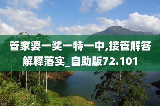 管家婆一奖一特一中,接管解答解释落实_自助版72.101
